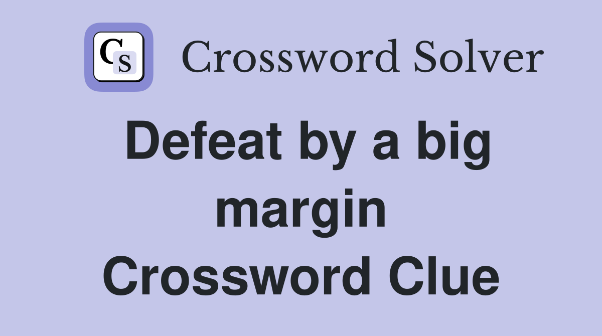 Defeat by a big margin Crossword Clue