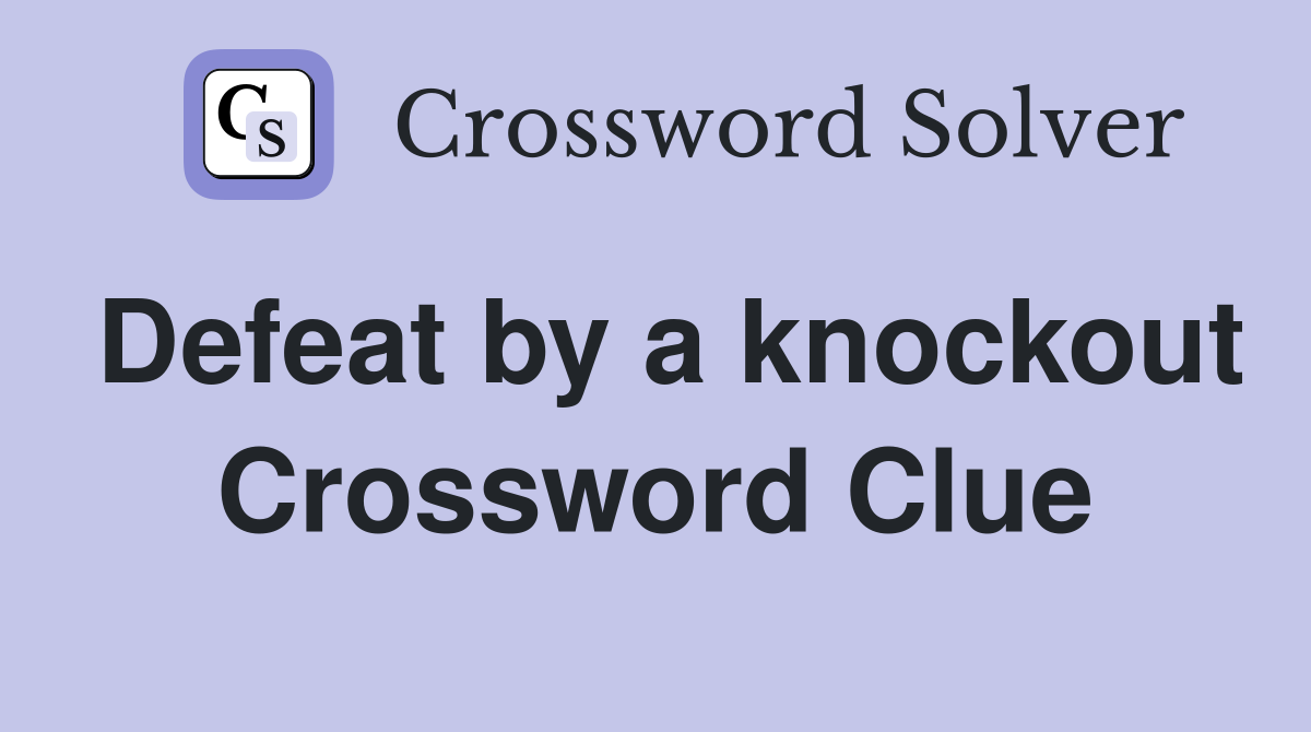 Defeat by a knockout Crossword Clue