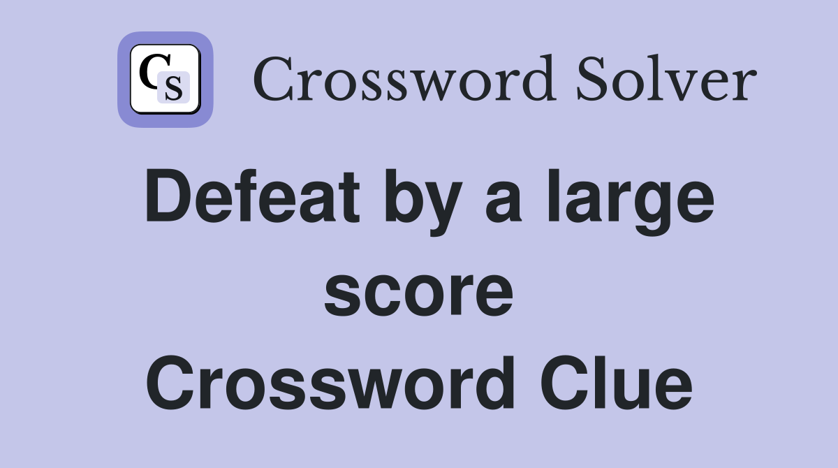 Defeat by a large score Crossword Clue
