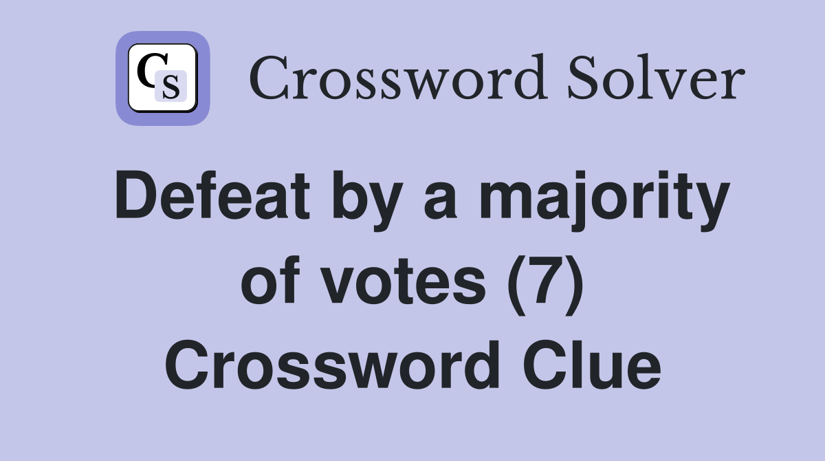 Defeat by a majority of votes (7) Crossword Clue