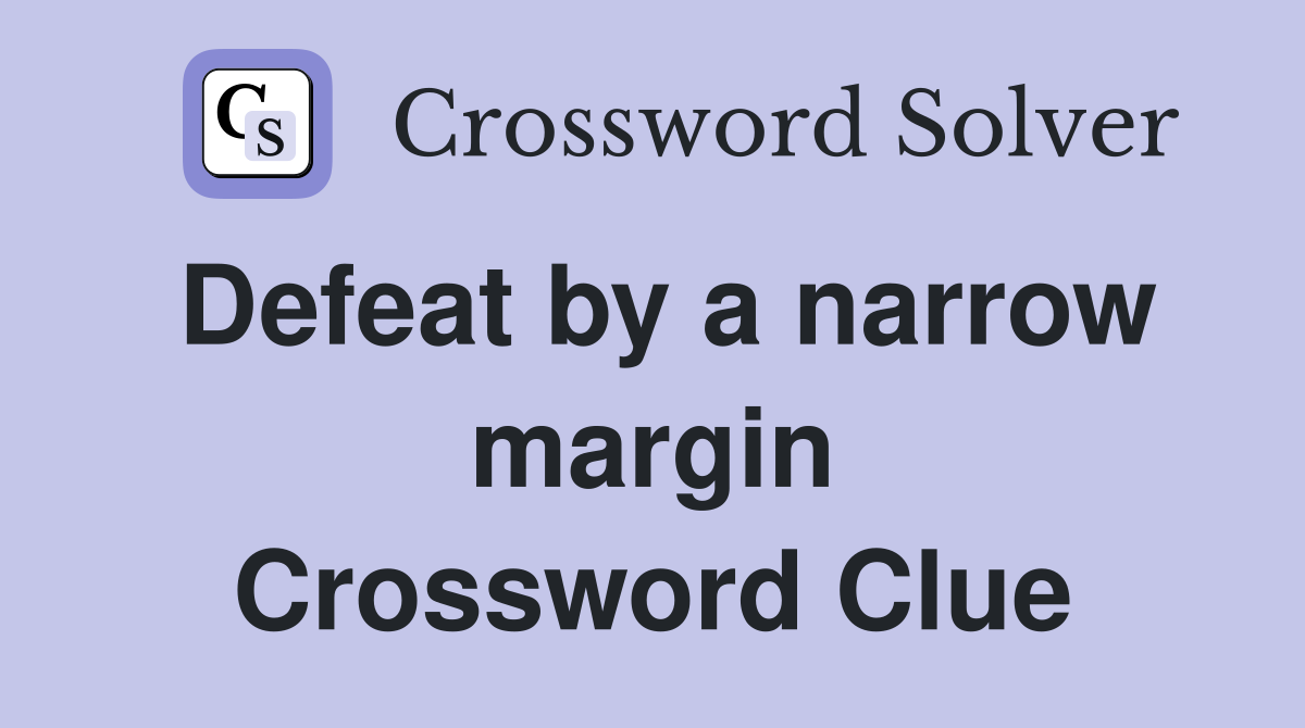 Defeat by a narrow margin Crossword Clue