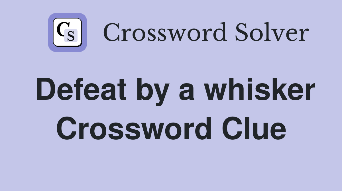 Defeat by a whisker Crossword Clue