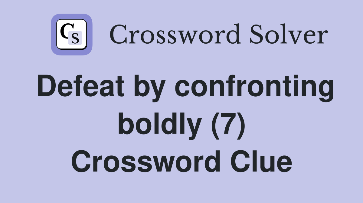 Defeat by confronting boldly (7) Crossword Clue