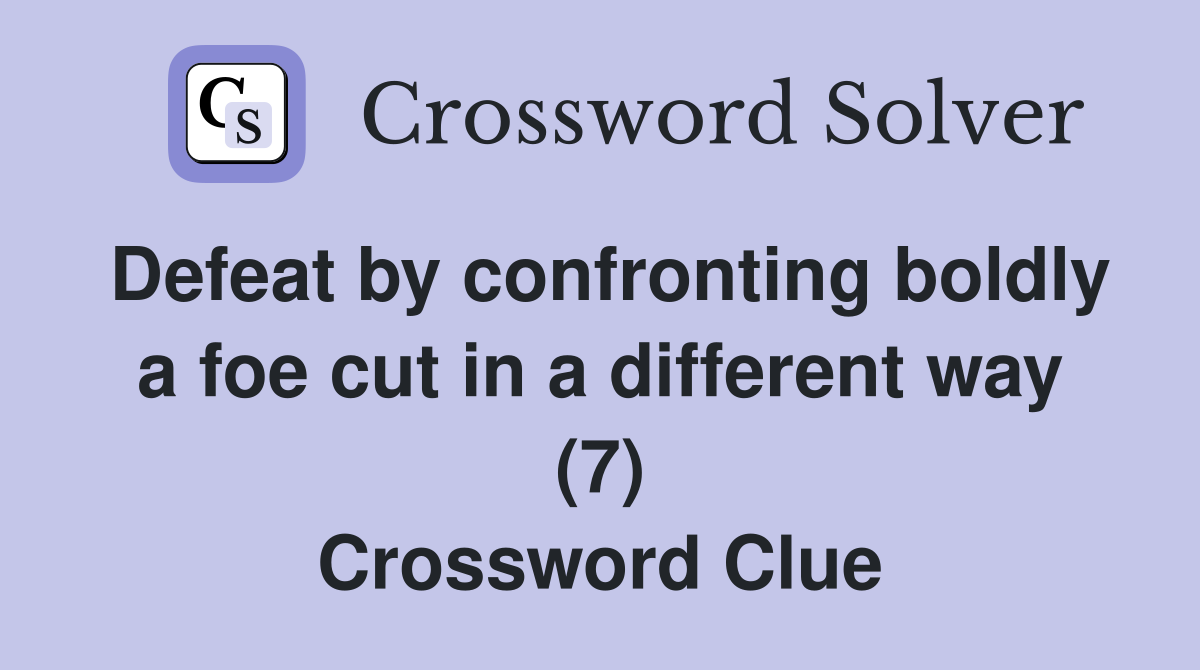 Defeat by confronting boldly a foe cut in a different way (7) Crossword Clue