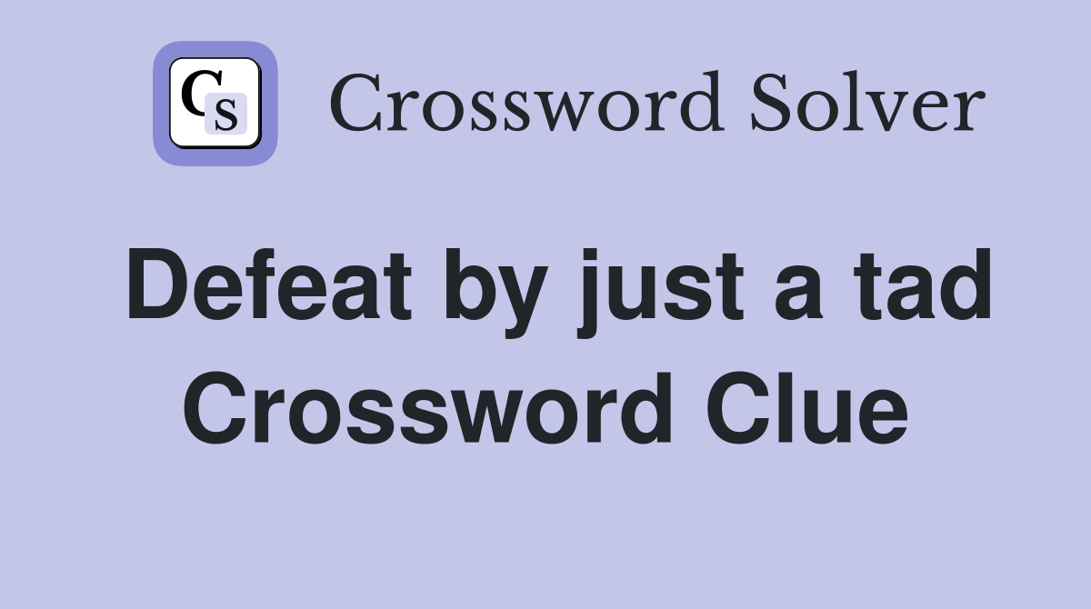 Defeat by just a tad Crossword Clue