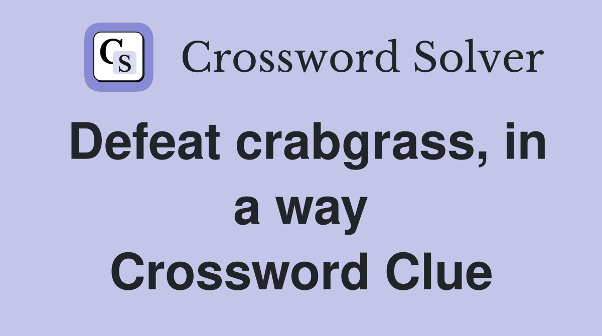 Defeat crabgrass, in a way Crossword Clue