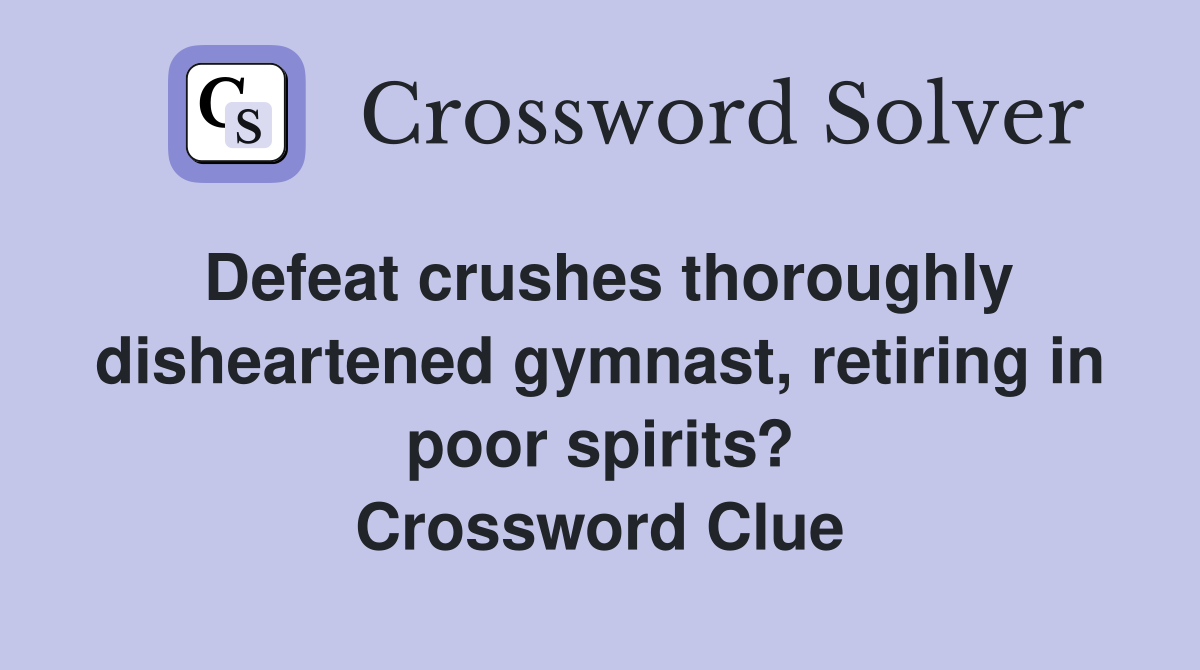 Defeat crushes thoroughly disheartened gymnast, retiring in poor spirits? Crossword Clue