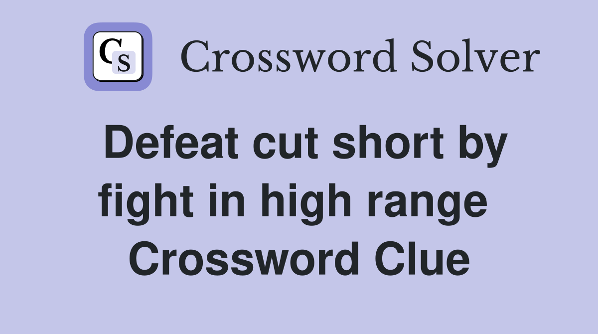 Defeat cut short by fight in high range  Crossword Clue