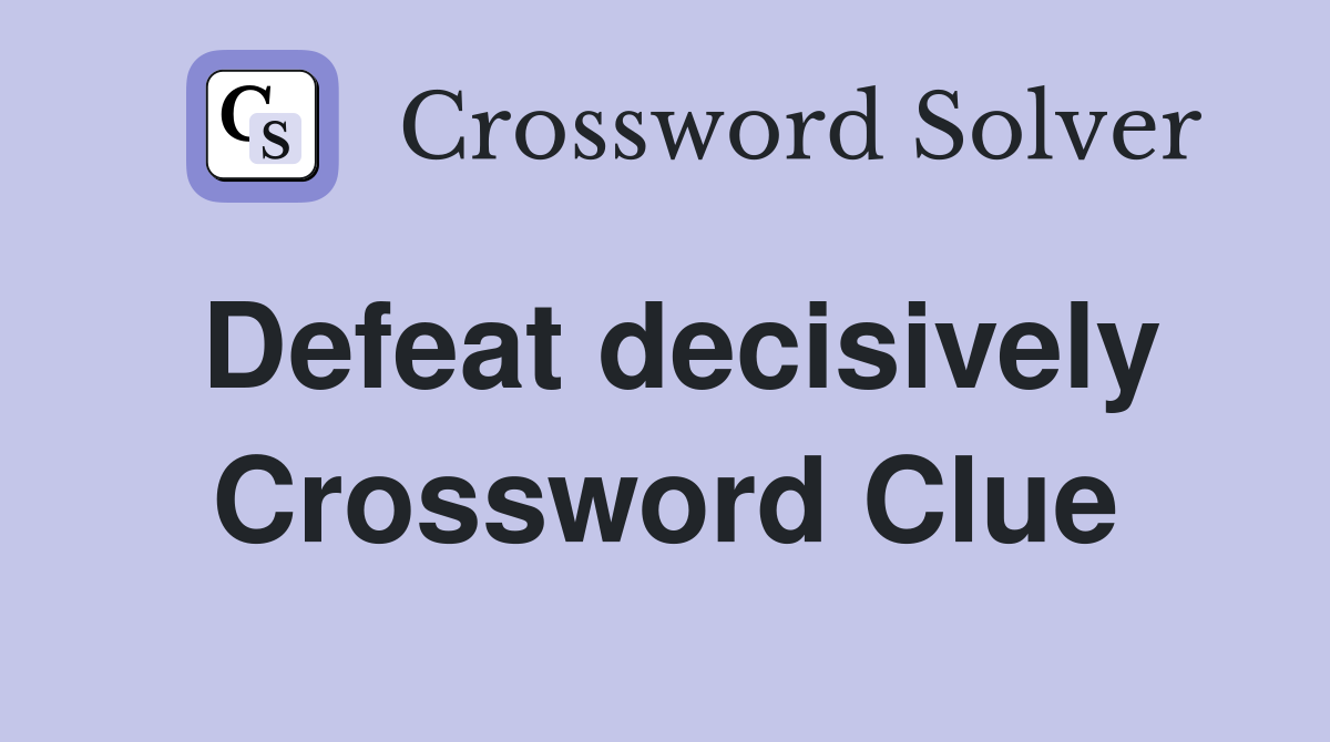 Defeat decisively Crossword Clue Answers Crossword Solver