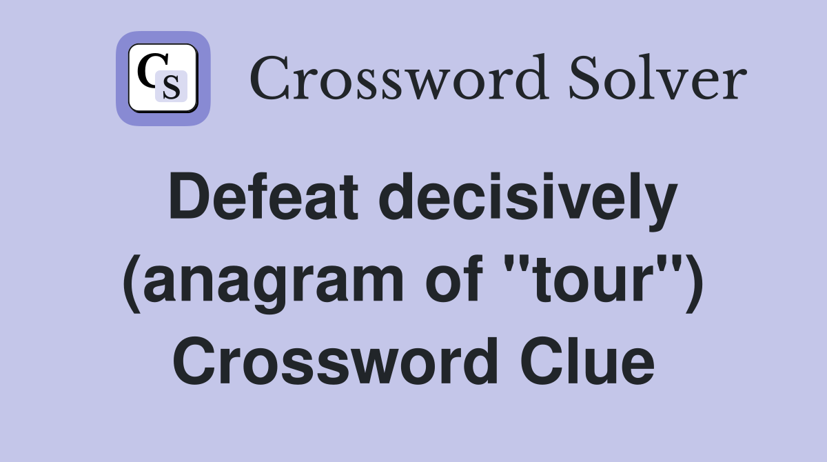 Defeat decisively (anagram of "tour") Crossword Clue