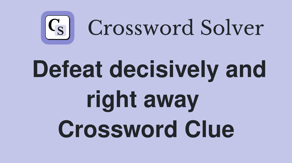 Defeat decisively and right away  Crossword Clue
