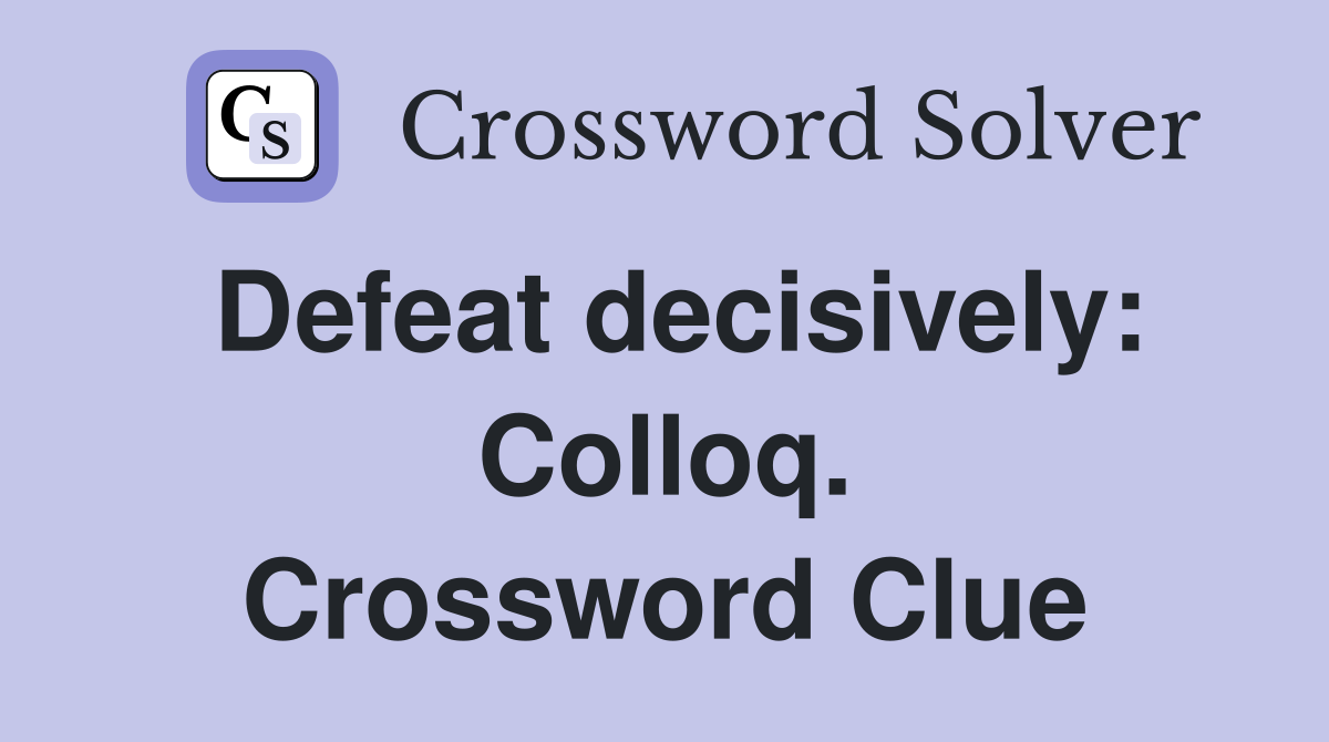 Defeat decisively: Colloq. Crossword Clue