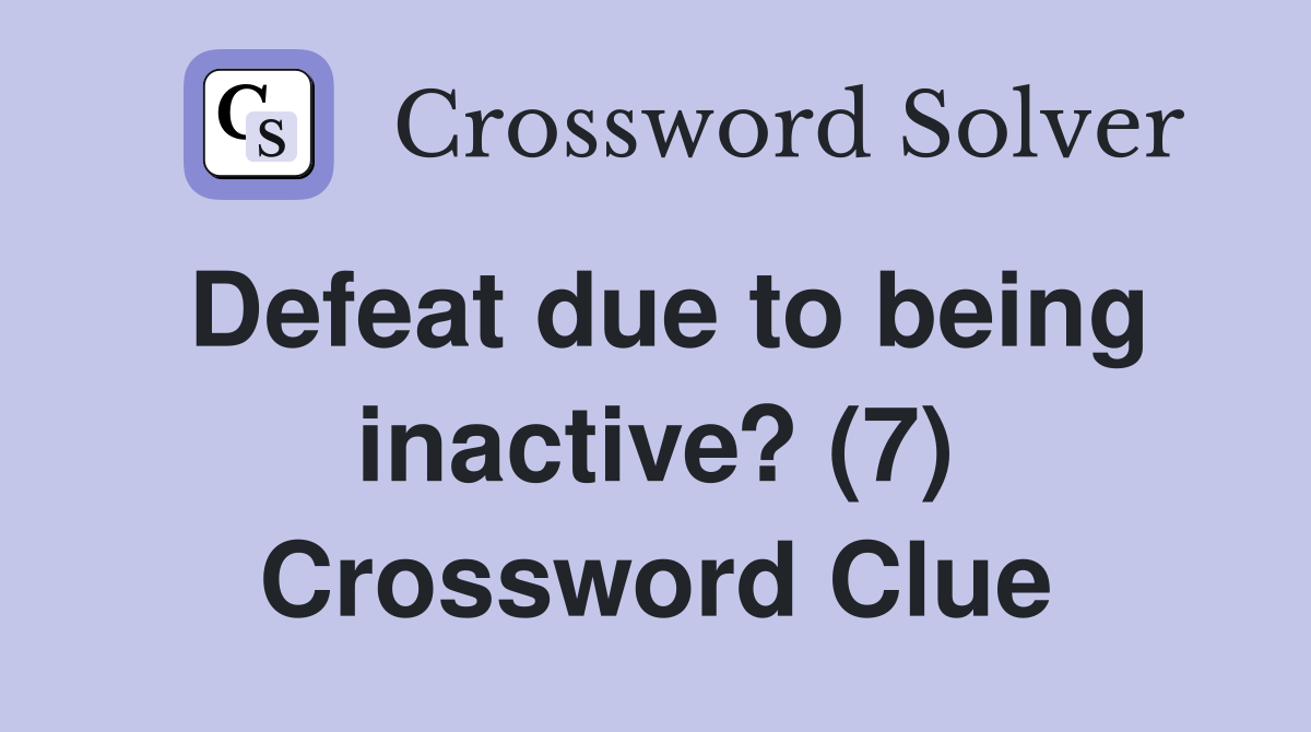 Defeat due to being inactive? (7) Crossword Clue