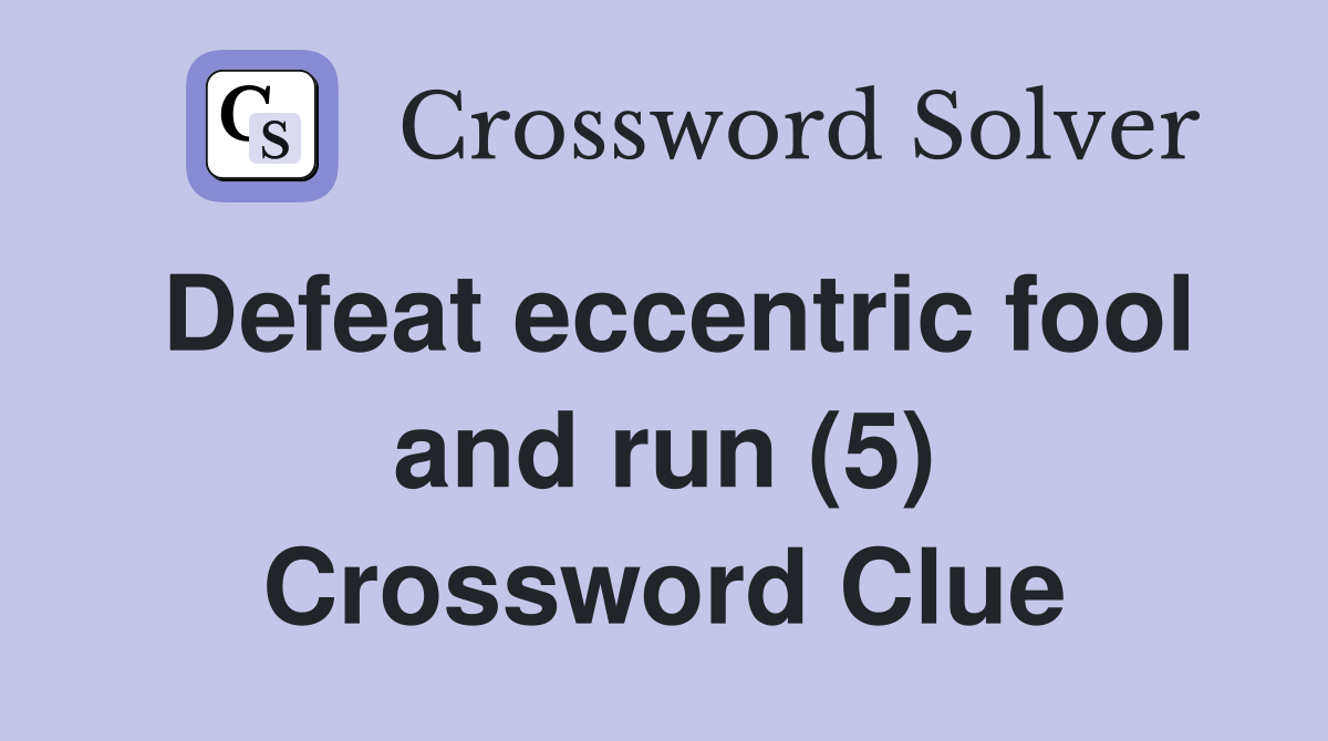 Defeat eccentric fool and run (5) Crossword Clue