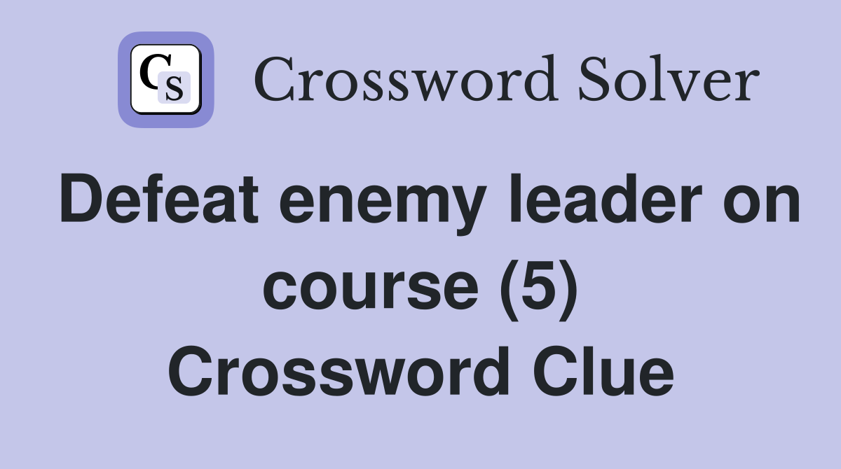 Defeat enemy leader on course (5) Crossword Clue