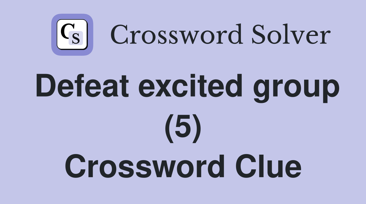 Defeat excited group (5) Crossword Clue