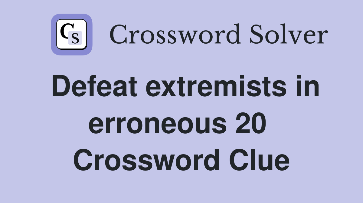 Defeat extremists in erroneous 20  Crossword Clue