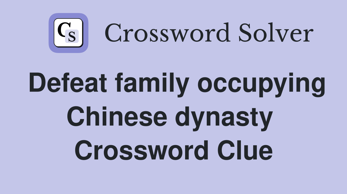Defeat family occupying Chinese dynasty  Crossword Clue