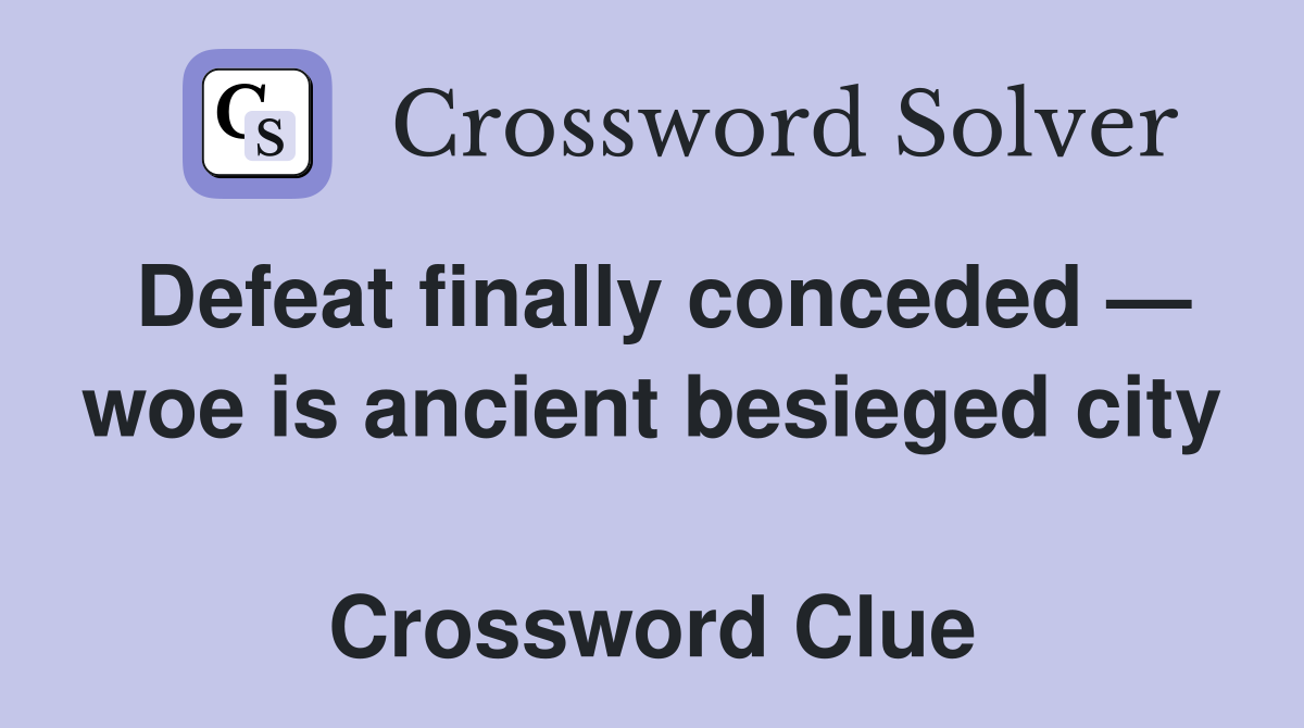 Defeat finally conceded — woe is ancient besieged city  Crossword Clue