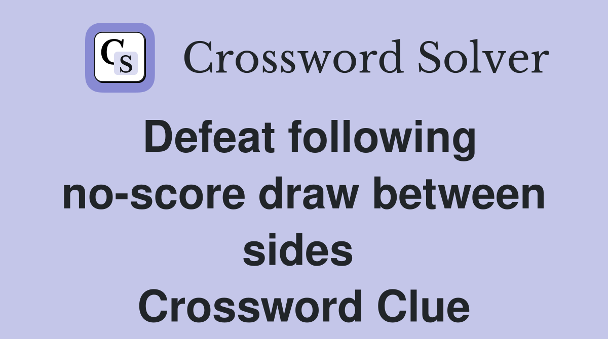 Defeat following no-score draw between sides  Crossword Clue
