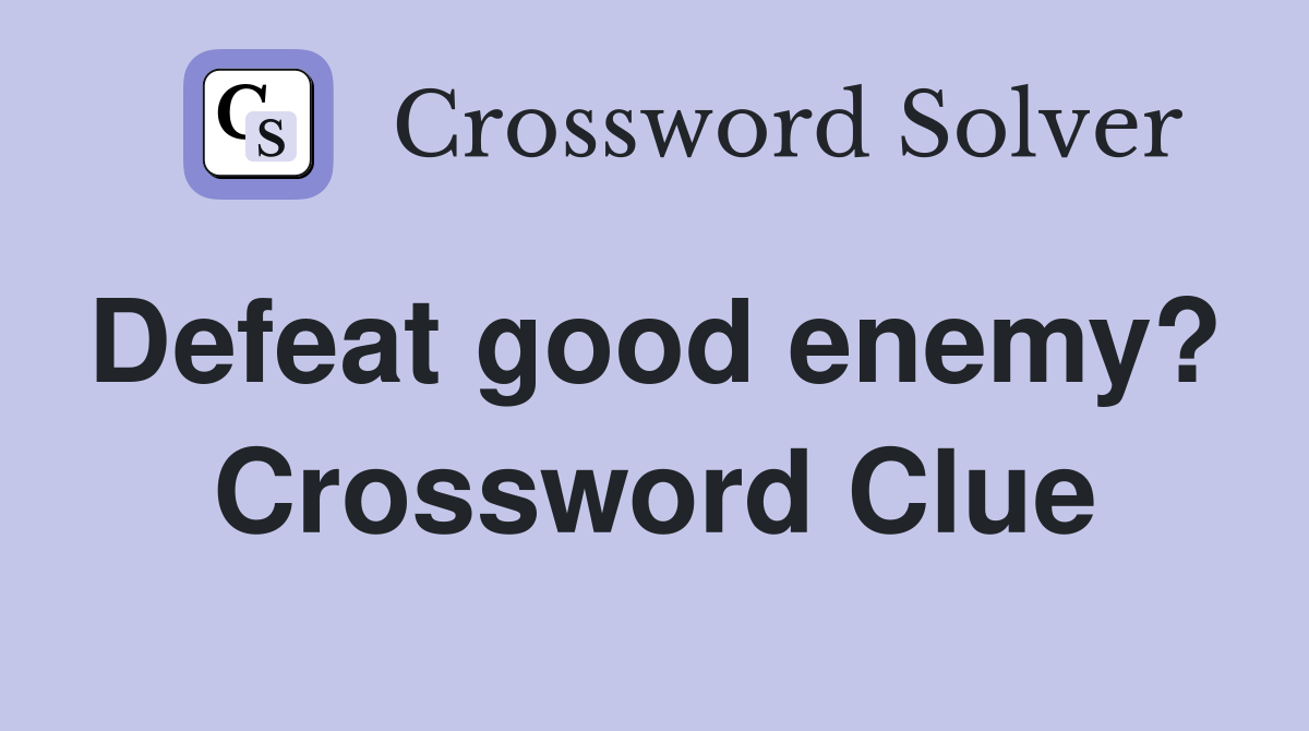 Defeat good enemy?  Crossword Clue