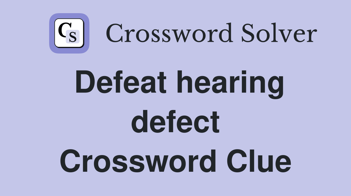 Defeat hearing defect Crossword Clue