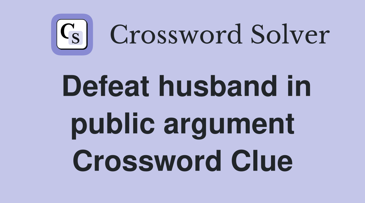 Defeat husband in public argument Crossword Clue