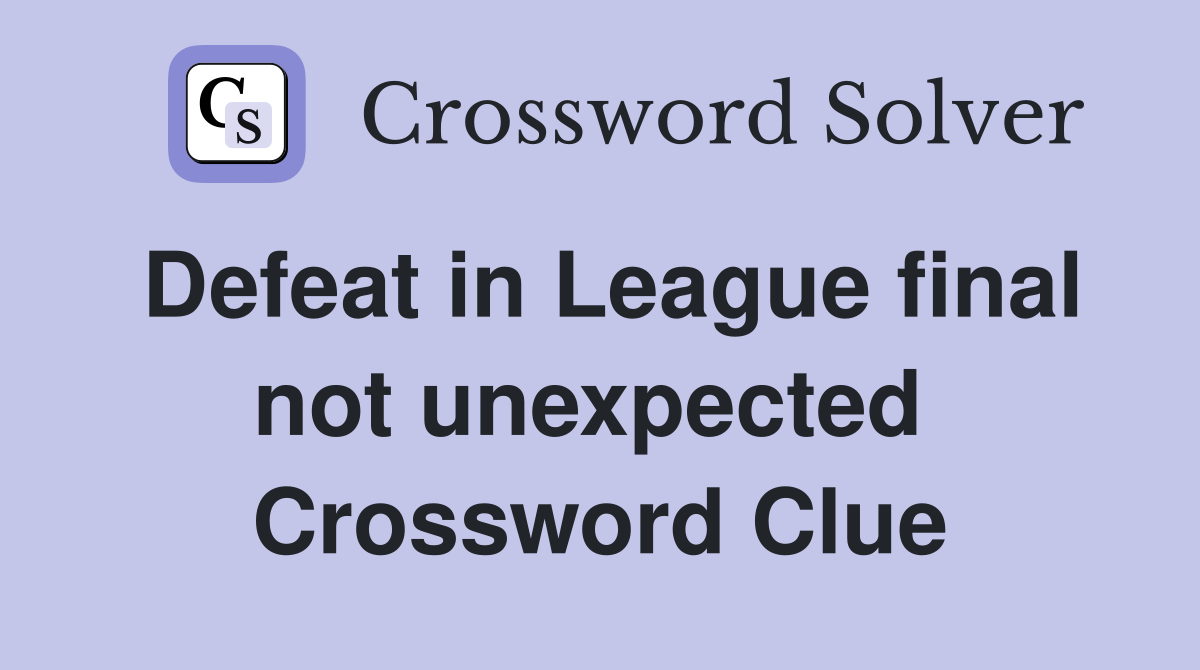 Defeat in League final not unexpected  Crossword Clue