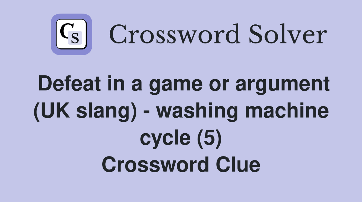 Defeat in a game or argument (UK slang) - washing machine cycle (5) Crossword Clue