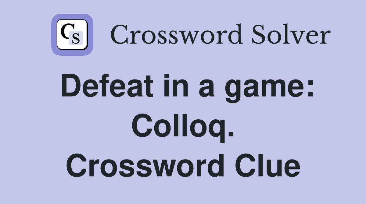Defeat in a game: Colloq. Crossword Clue
