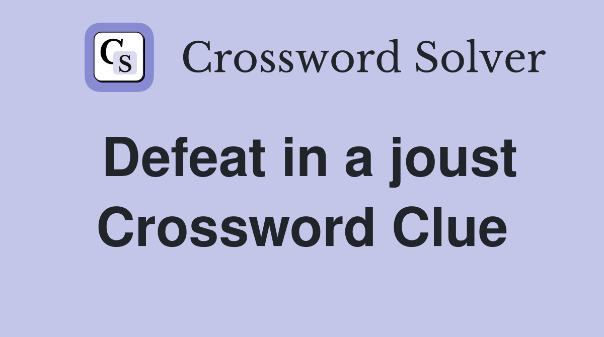 Defeat in a joust Crossword Clue