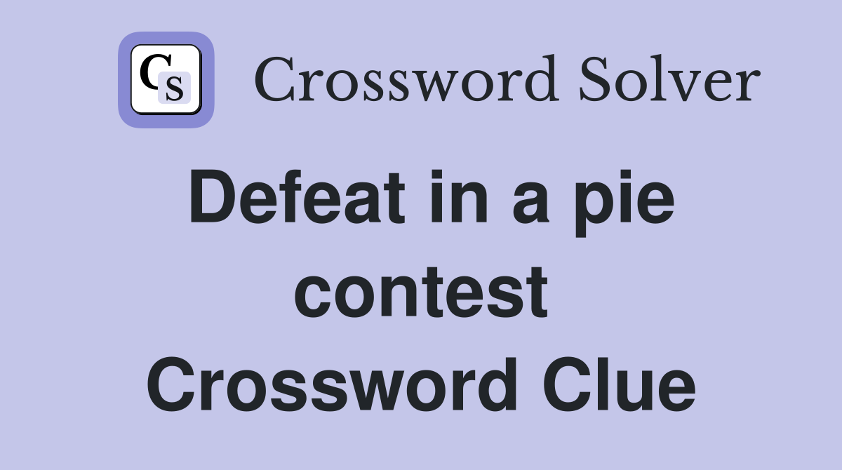 Defeat in a pie contest Crossword Clue