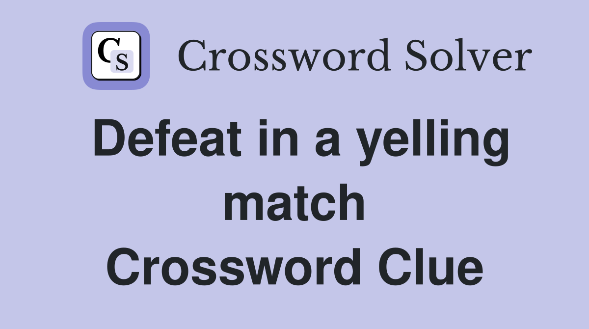 Defeat in a yelling match Crossword Clue