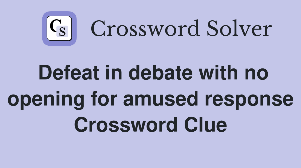 Defeat in debate with no opening for amused response Crossword Clue