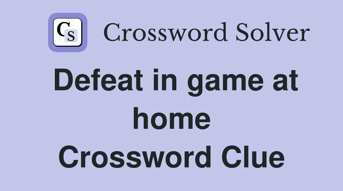 Defeat in game at home Crossword Clue