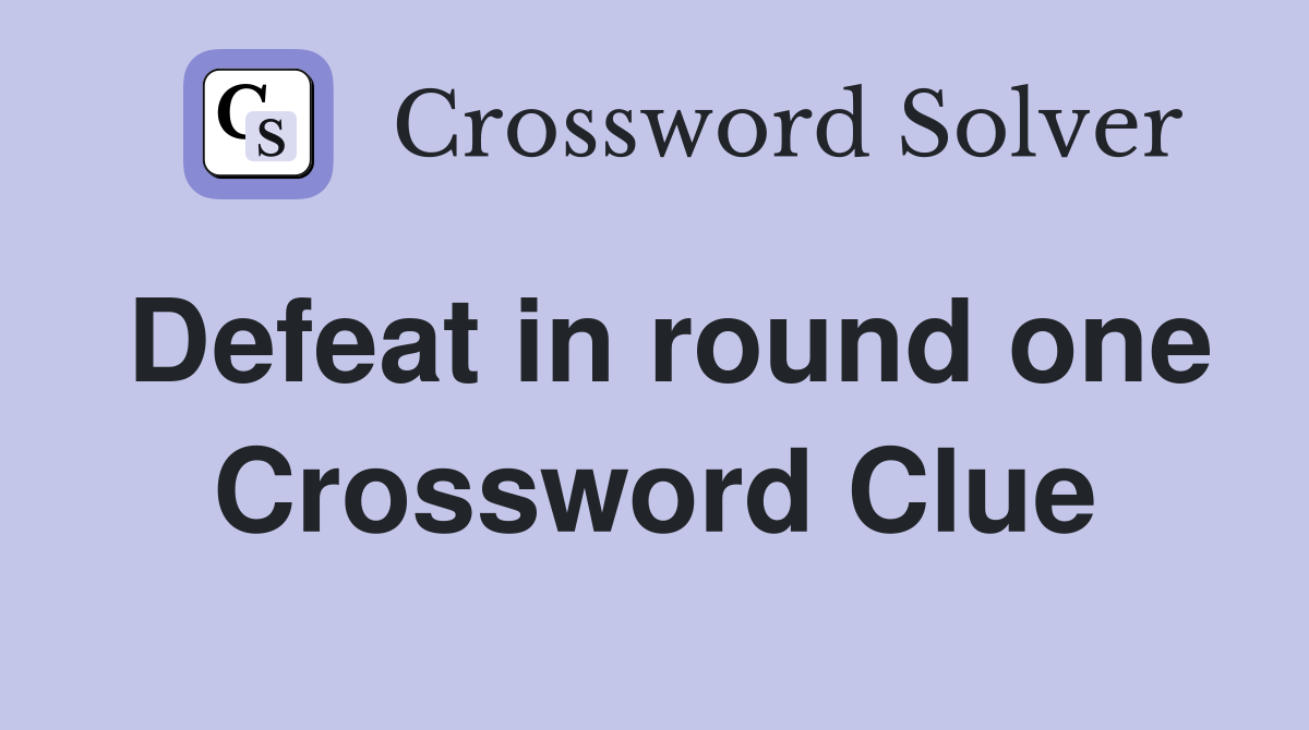 Defeat in round one Crossword Clue