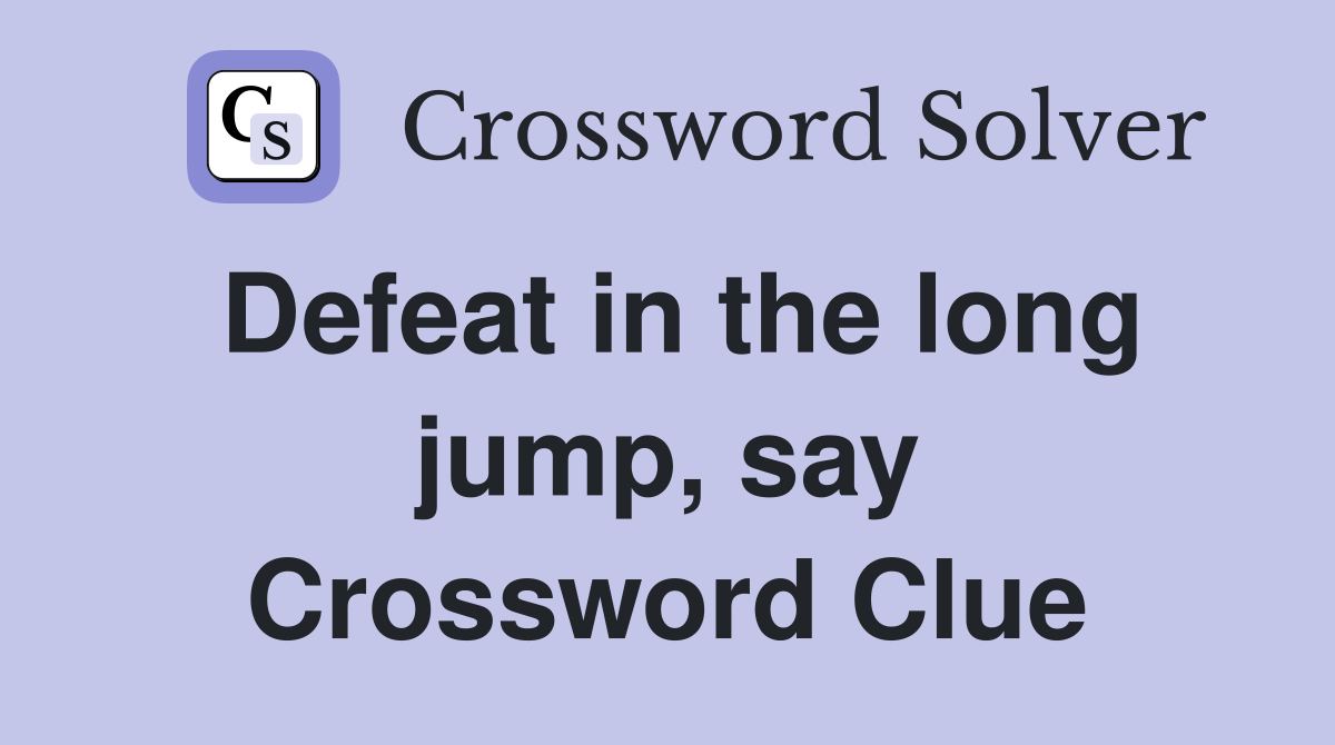 Defeat in the long jump, say Crossword Clue