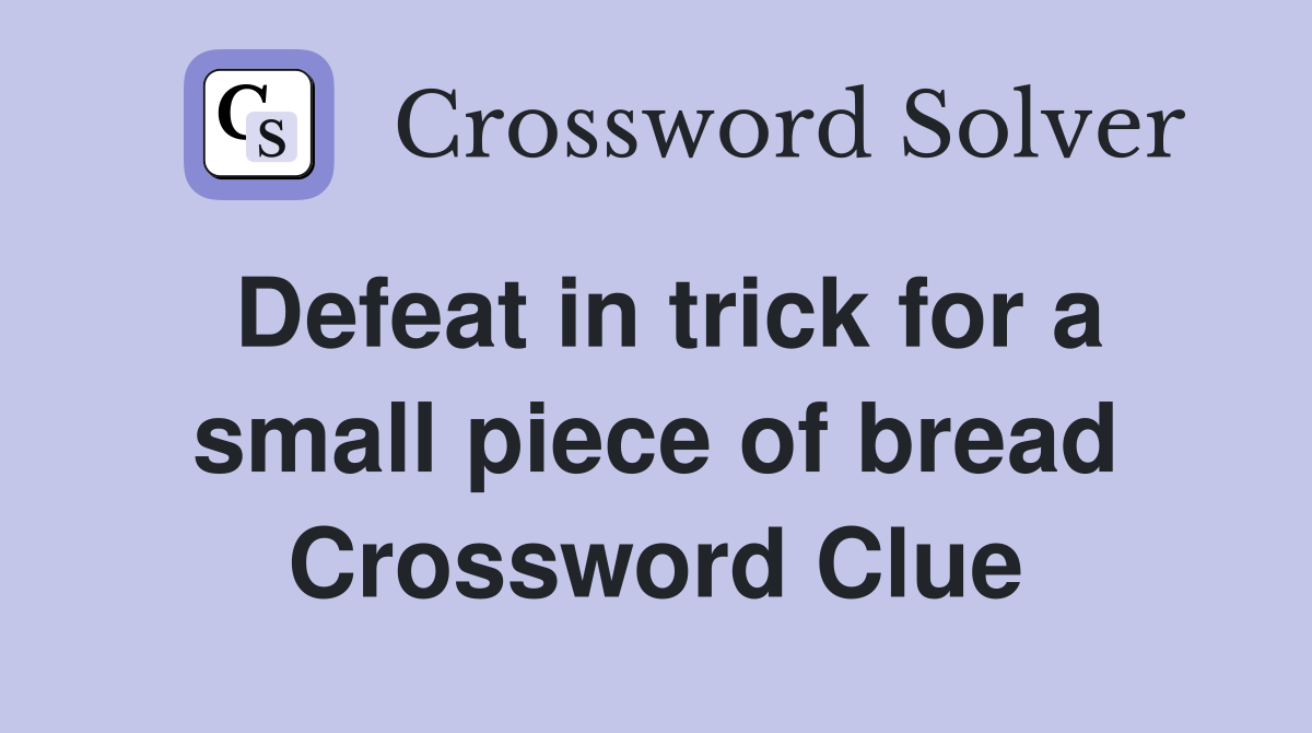Defeat in trick for a small piece of bread Crossword Clue