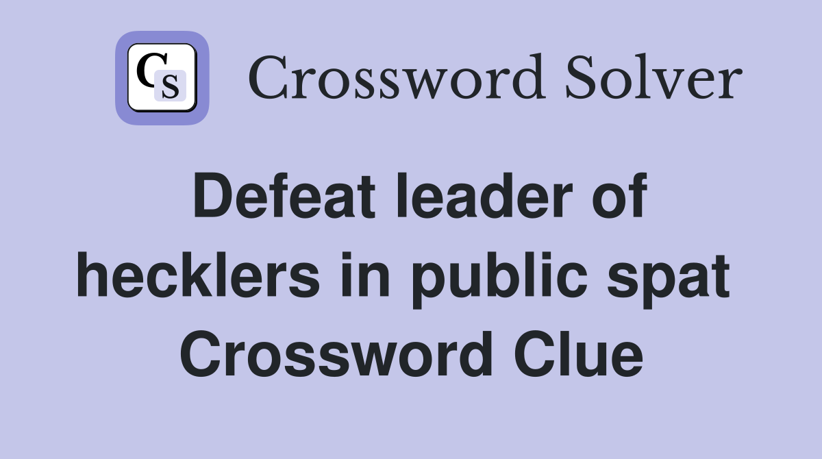 Defeat leader of hecklers in public spat  Crossword Clue