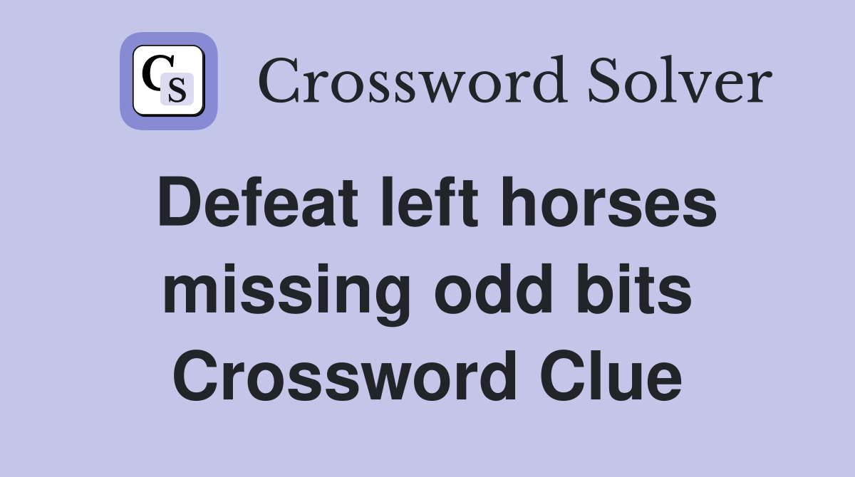 Defeat left horses missing odd bits Crossword Clue