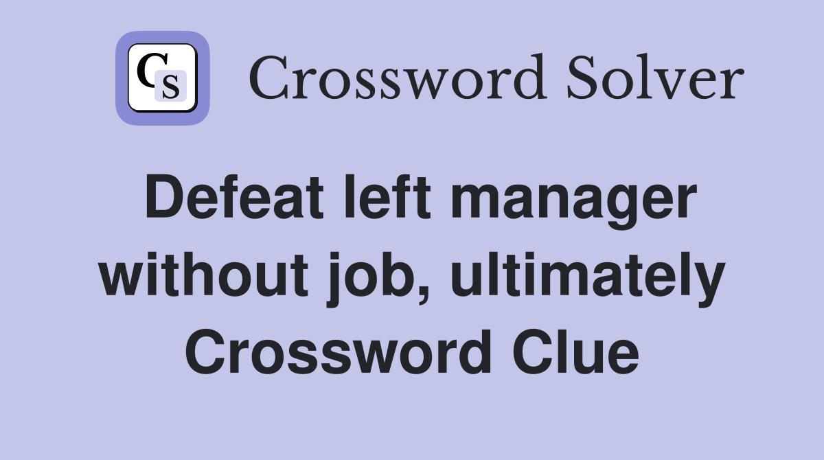 Defeat left manager without job, ultimately Crossword Clue