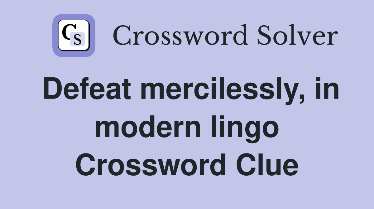 Defeat mercilessly, in modern lingo Crossword Clue