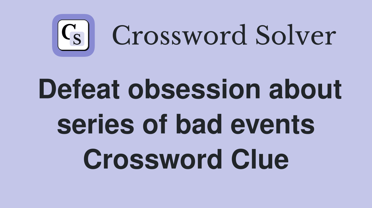 Defeat obsession about series of bad events Crossword Clue