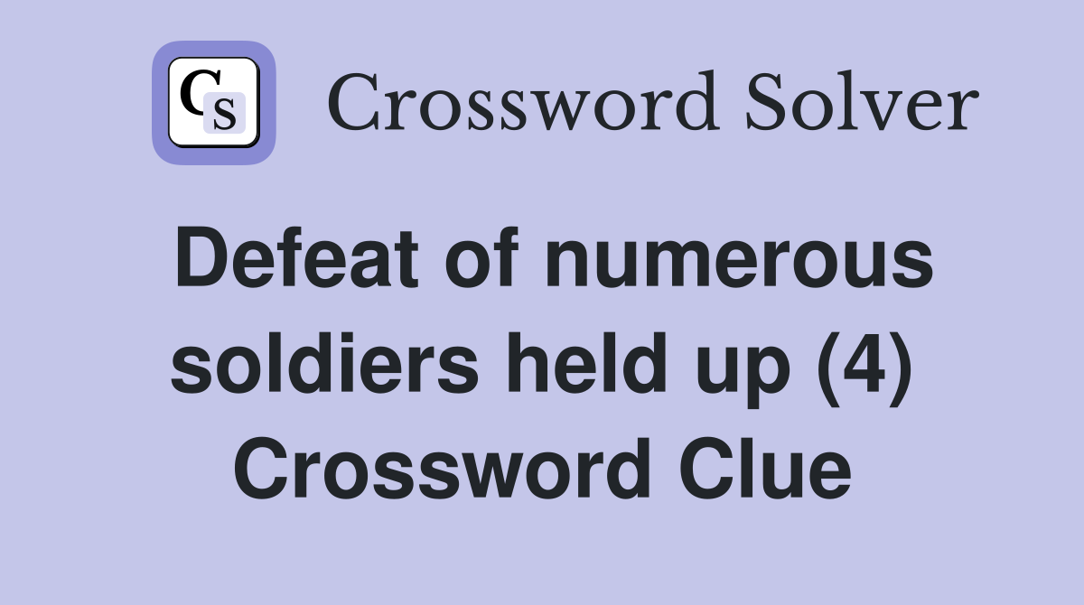 Defeat of numerous soldiers held up (4) Crossword Clue