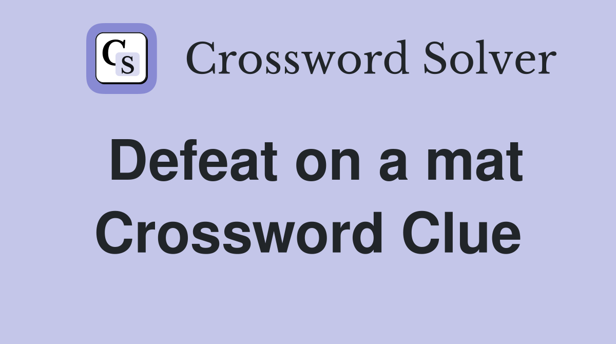 Defeat on a mat Crossword Clue
