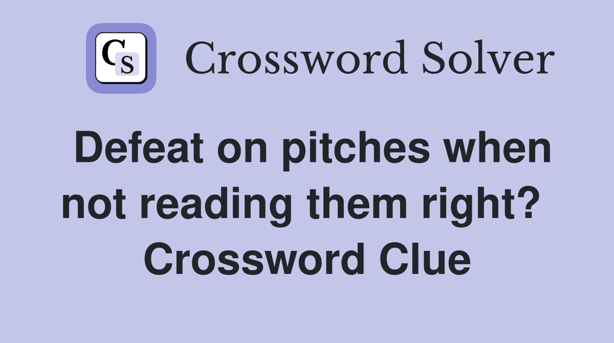 Defeat on pitches when not reading them right?  Crossword Clue