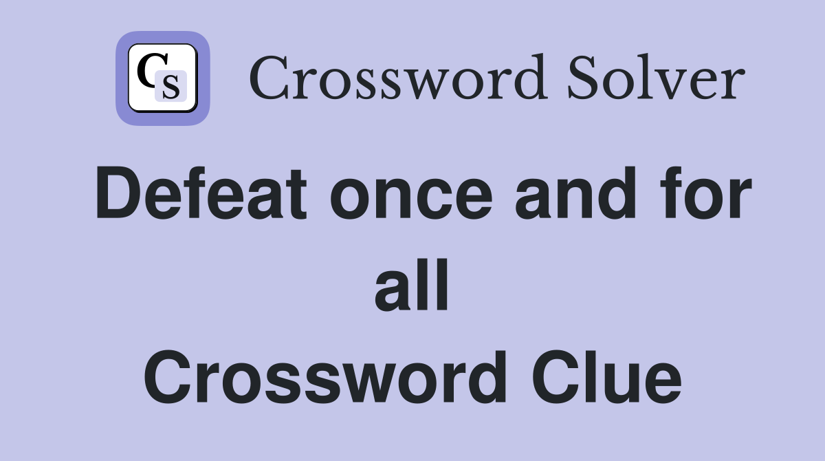Defeat once and for all Crossword Clue