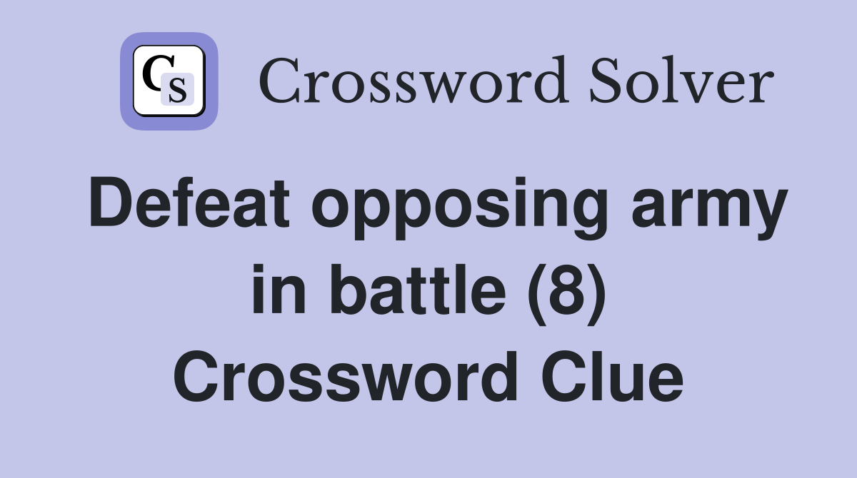 Defeat opposing army in battle (8) Crossword Clue