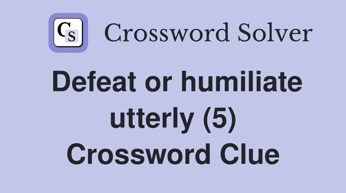 Defeat or humiliate utterly (5) Crossword Clue