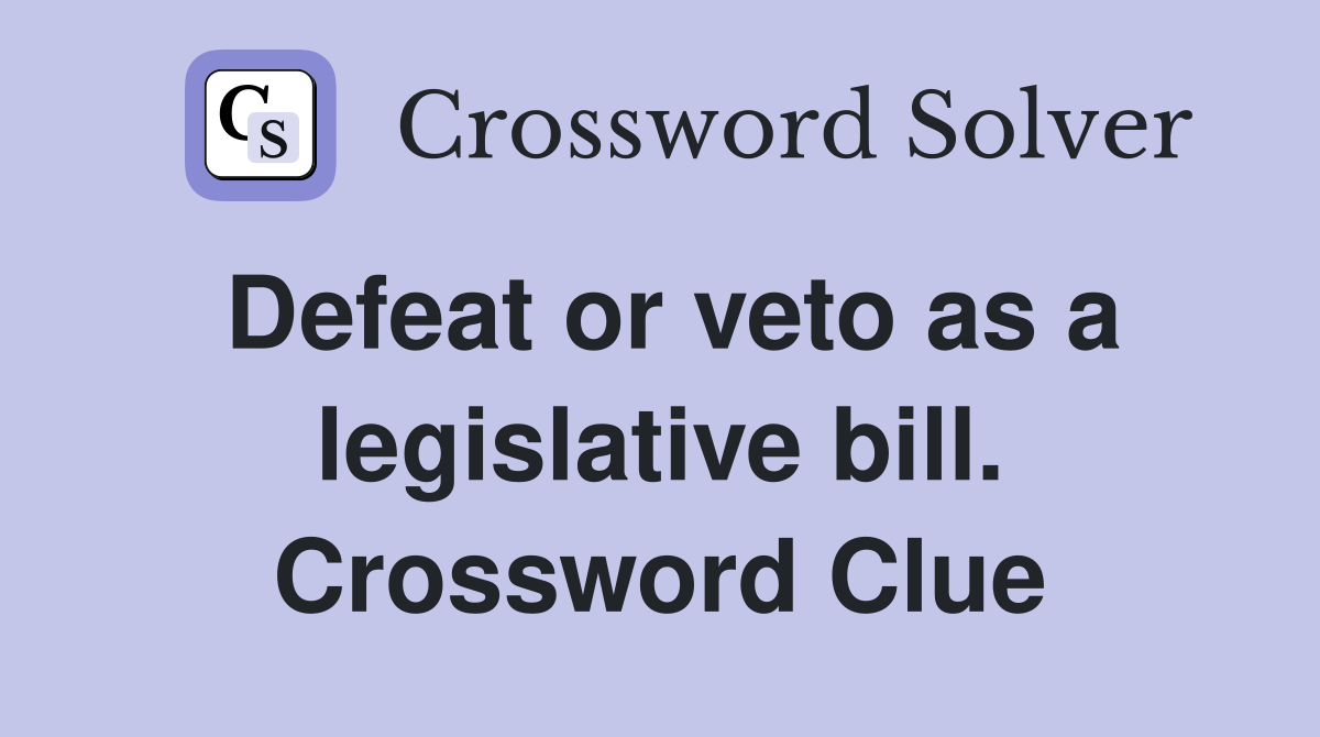 Defeat or veto as a legislative bill. Crossword Clue